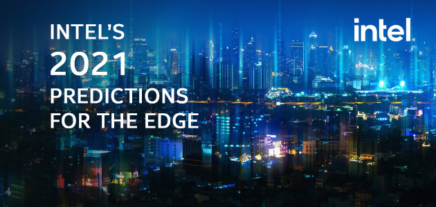 Intel’s 2021 Predictions for the Edge