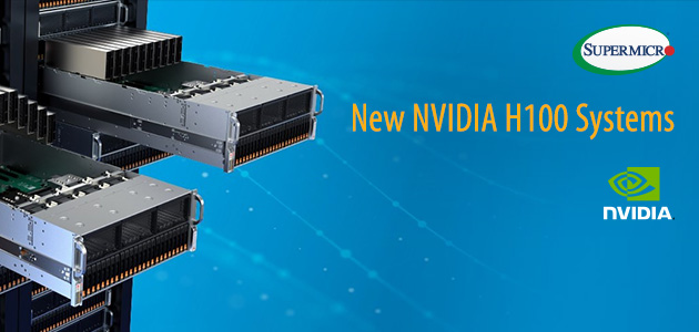 Supermicro Expands Its NVIDIA-Certified Server Portfolio with New NVIDIA H100 Optimized GPU Systems; New Servers Boost AI Training Performance by up to 9x